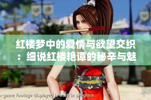 红楼梦中的爱情与欲望交织：细说红楼艳谭的秘辛与魅力
