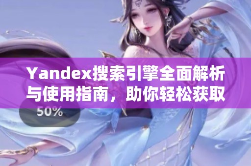 Yandex搜索引擎全面解析与使用指南，助你轻松获取信息
