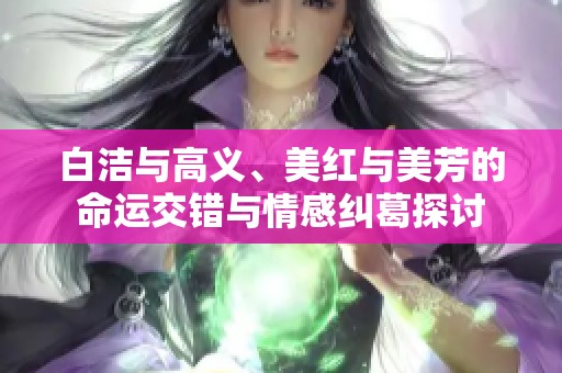 白洁与高义、美红与美芳的命运交错与情感纠葛探讨