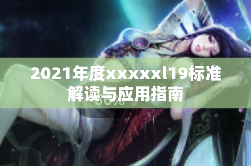 2021年度xxxxxl19标准解读与应用指南