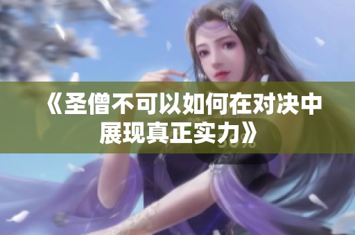 《圣僧不可以如何在对决中展现真正实力》