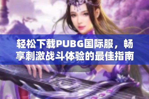 轻松下载PUBG国际服，畅享刺激战斗体验的最佳指南