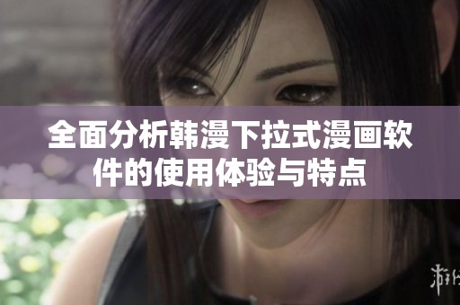 全面分析韩漫下拉式漫画软件的使用体验与特点