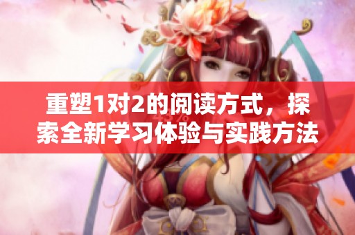 重塑1对2的阅读方式，探索全新学习体验与实践方法
