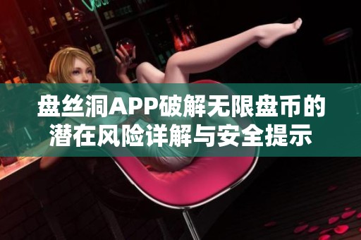 盘丝洞APP破解无限盘币的潜在风险详解与安全提示