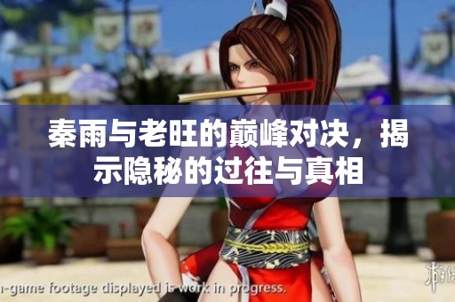 秦雨与老旺的巅峰对决，揭示隐秘的过往与真相