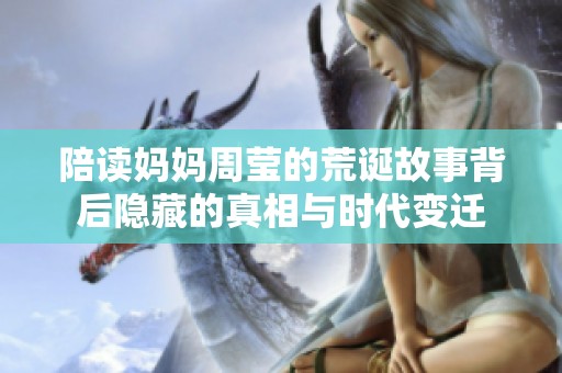 陪读妈妈周莹的荒诞故事背后隐藏的真相与时代变迁
