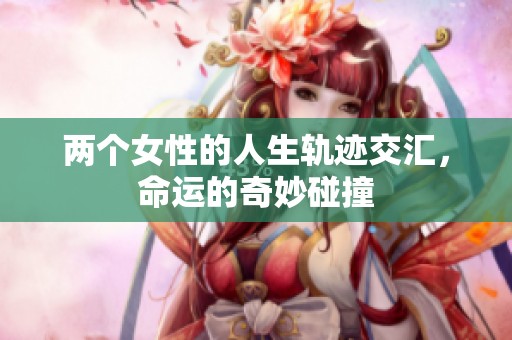 两个女性的人生轨迹交汇，命运的奇妙碰撞
