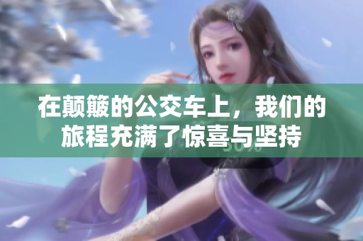 在颠簸的公交车上，我们的旅程充满了惊喜与坚持