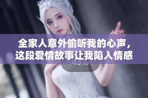 全家人意外偷听我的心声，这段爱情故事让我陷入情感漩涡