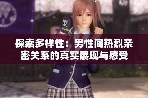 探索多样性：男性间热烈亲密关系的真实展现与感受