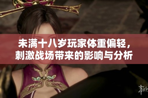 未满十八岁玩家体重偏轻，刺激战场带来的影响与分析