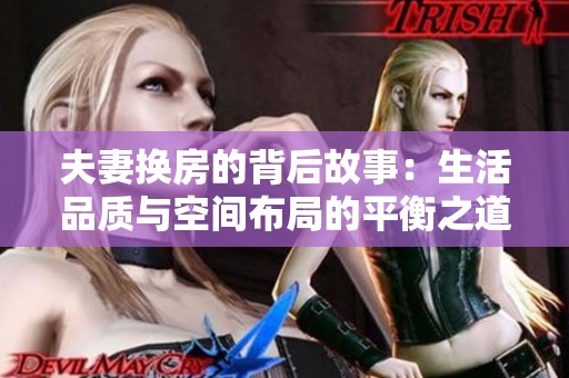夫妻换房的背后故事：生活品质与空间布局的平衡之道