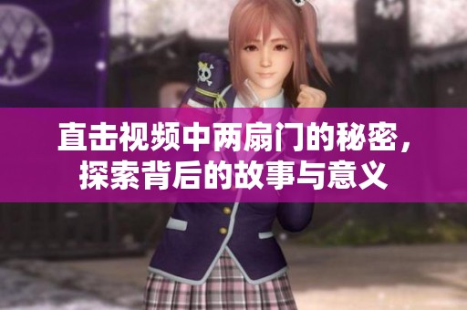 直击视频中两扇门的秘密，探索背后的故事与意义
