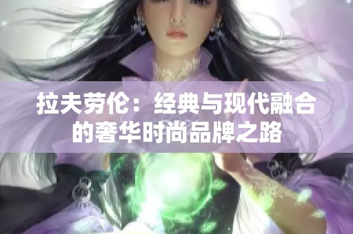 拉夫劳伦：经典与现代融合的奢华时尚品牌之路