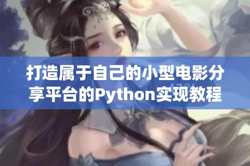 打造属于自己的小型电影分享平台的Python实现教程