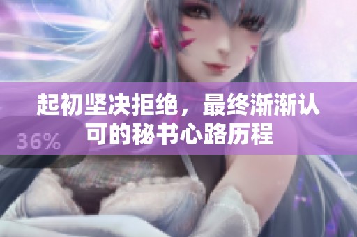 起初坚决拒绝，最终渐渐认可的秘书心路历程
