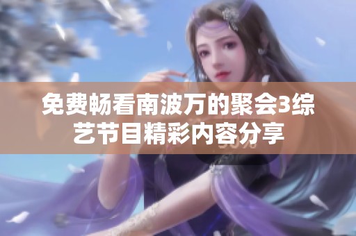 免费畅看南波万的聚会3综艺节目精彩内容分享