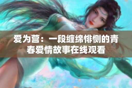 爱为营：一段缠绵悱恻的青春爱情故事在线观看