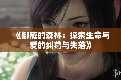 《挪威的森林：探索生命与爱的纠葛与失落》