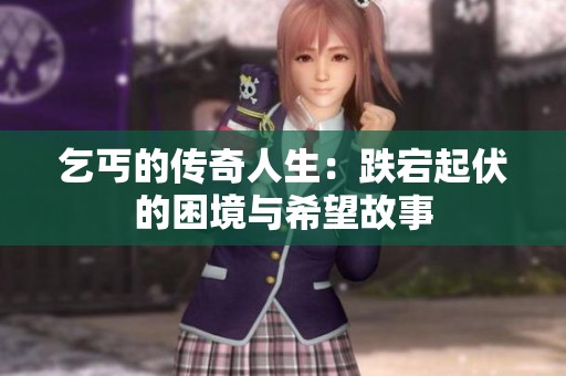 乞丐的传奇人生：跌宕起伏的困境与希望故事
