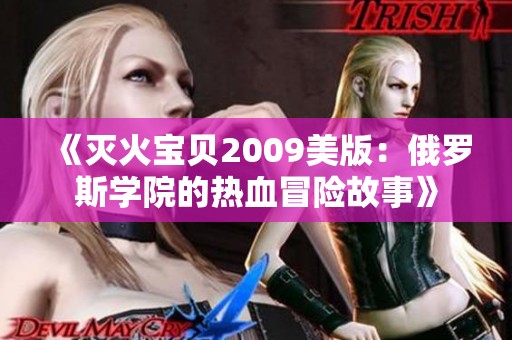《灭火宝贝2009美版：俄罗斯学院的热血冒险故事》