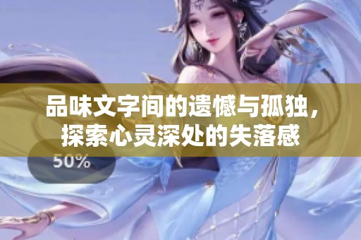 品味文字间的遗憾与孤独，探索心灵深处的失落感