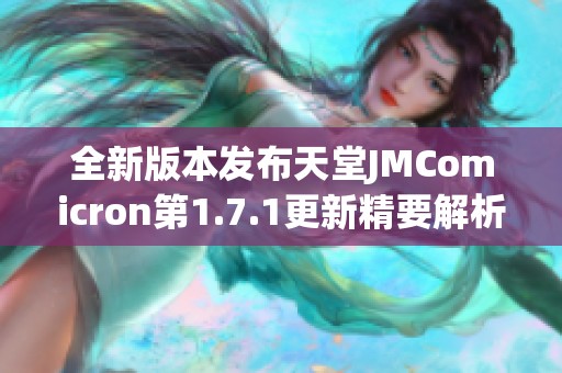 全新版本发布天堂JMComicron第1.7.1更新精要解析
