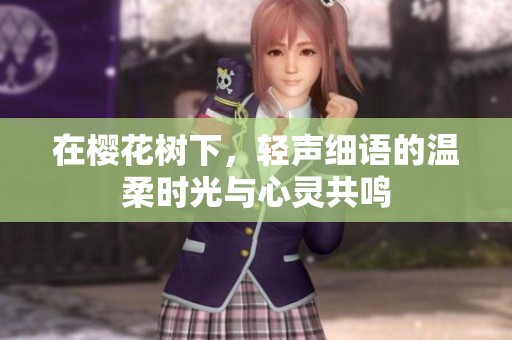 在樱花树下，轻声细语的温柔时光与心灵共鸣