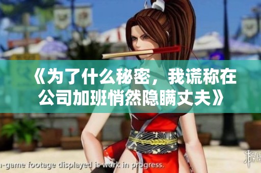 《为了什么秘密，我谎称在公司加班悄然隐瞒丈夫》