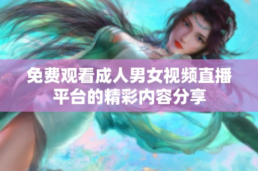 免费观看成人男女视频直播平台的精彩内容分享