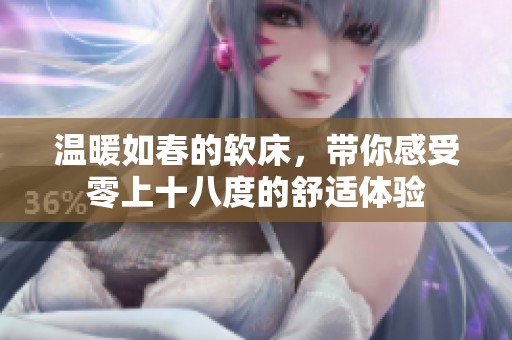 温暖如春的软床，带你感受零上十八度的舒适体验