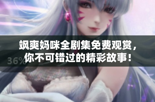 飒爽妈咪全剧集免费观赏，你不可错过的精彩故事！