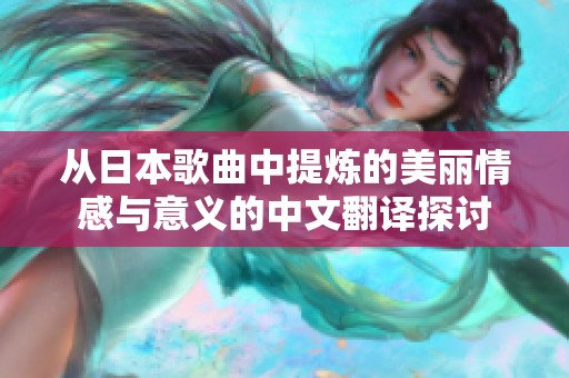 从日本歌曲中提炼的美丽情感与意义的中文翻译探讨