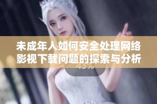 未成年人如何安全处理网络影视下载问题的探索与分析