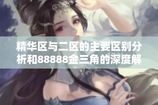 精华区与二区的主要区别分析和88888金三角的深度解读