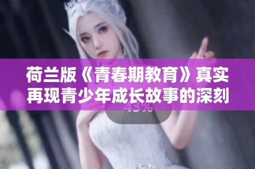 荷兰版《青春期教育》真实再现青少年成长故事的深刻旅程