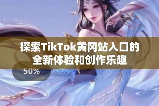 探索TikTok黄冈站入口的全新体验和创作乐趣