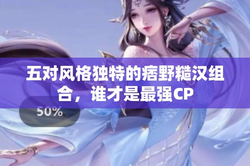 五对风格独特的痞野糙汉组合，谁才是最强CP