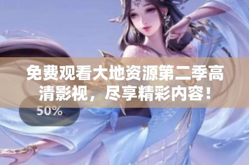 免费观看大地资源第二季高清影视，尽享精彩内容！