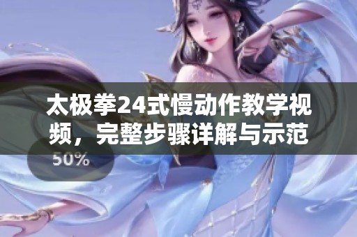 太极拳24式慢动作教学视频，完整步骤详解与示范