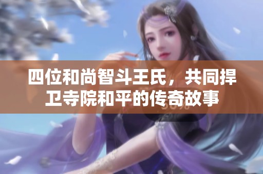 四位和尚智斗王氏，共同捍卫寺院和平的传奇故事