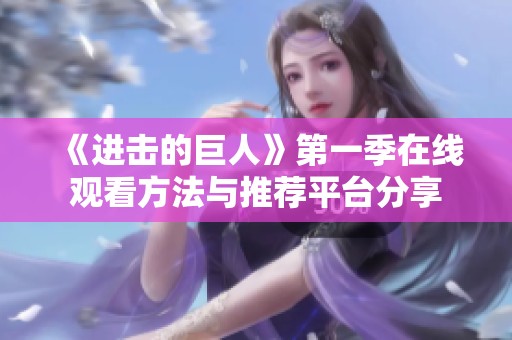 《进击的巨人》第一季在线观看方法与推荐平台分享