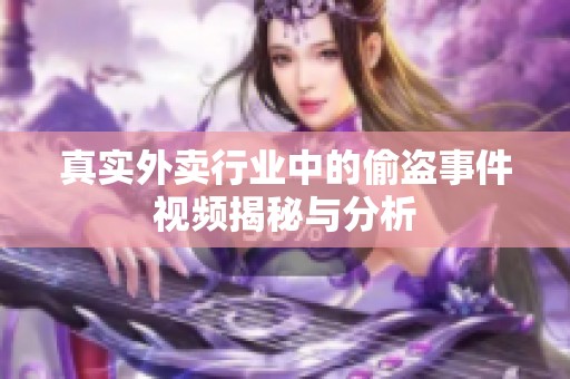 真实外卖行业中的偷盗事件视频揭秘与分析