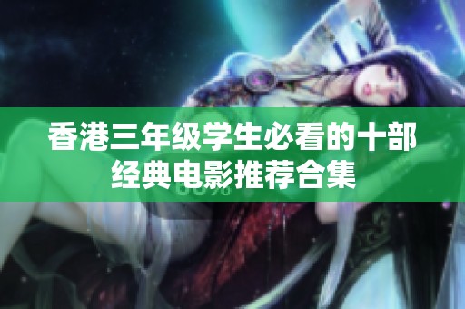 香港三年级学生必看的十部经典电影推荐合集