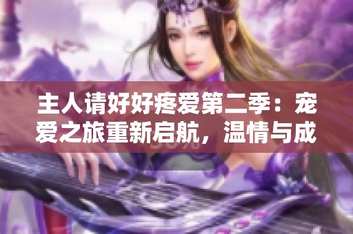 主人请好好疼爱第二季：宠爱之旅重新启航，温情与成长并存