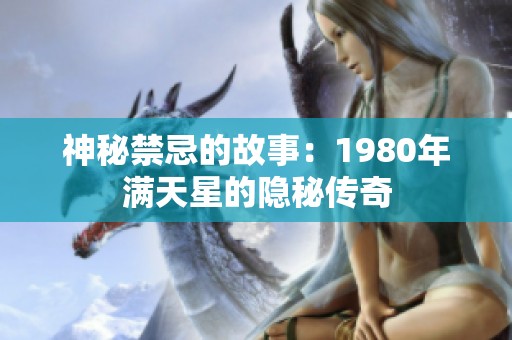 神秘禁忌的故事：1980年满天星的隐秘传奇