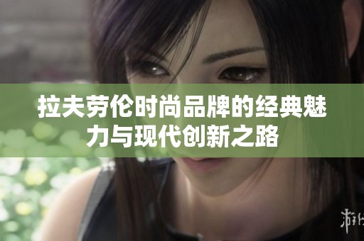 拉夫劳伦时尚品牌的经典魅力与现代创新之路