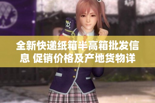 全新快递纸箱半高箱批发信息 促销价格及产地货物详解