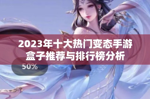2023年十大热门变态手游盒子推荐与排行榜分析